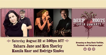 Poster for Deep Roots COVID Concert - Sahara Jane & Ken Shorley, and Kamila Nasr & Rodrigo Simões