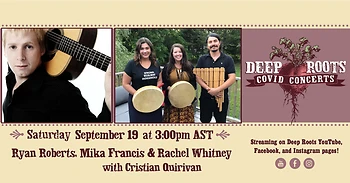 Poster for Deep Roots COVID Concert - Ryan Roberts, Mika Francis & Rachel Whitney with Cristian Quirivan